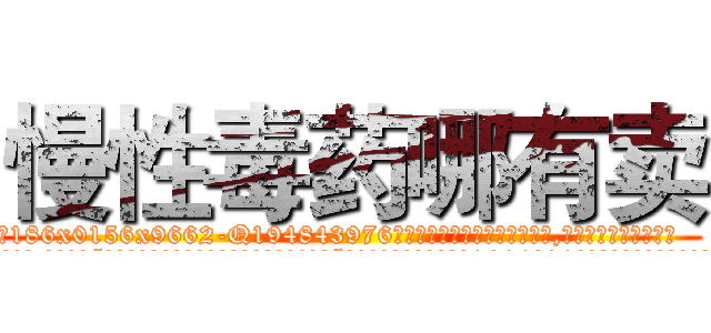 慢性毒药哪有卖 (慢性毒药哪有卖【电.话186x0156x9662-Q194843976林氏药业】我们做的是长期生意,靠的是老客户长期支持
参考消息网2月20日报道 韩媒称，“剩女多、离婚率高的城市，房价一定会上涨。”这是中国经济学家金岩石2016年12月参加在上海举行的房地产相关论坛时说的话。
)