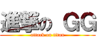 進撃の ＧＧ (attack on titan)
