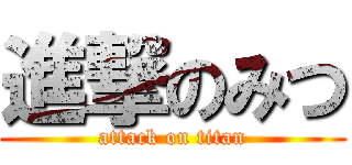進撃のみつ (attack on titan)