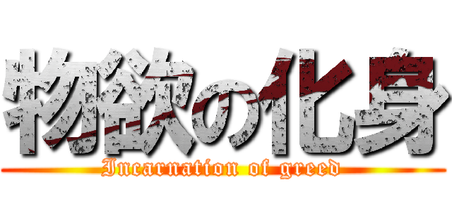 物欲の化身 (Incarnation of greed)