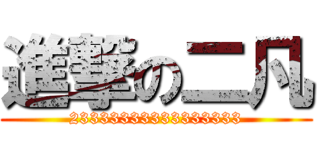進撃の二凡 (23333333333333333)