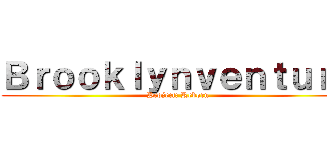 Ｂｒｏｏｋｌｙｎｖｅｎｔｕｒｅ (Project: Reborn)