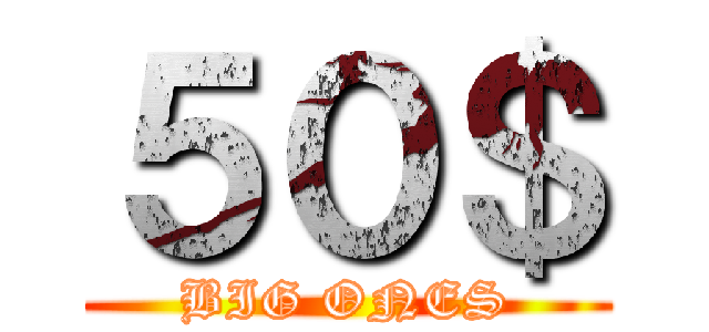 ５０＄ (BIG ONES)