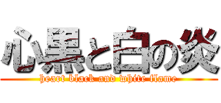 心黒と白の炎 (heart black and white flame)