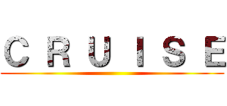 Ｃ Ｒ Ｕ Ｉ Ｓ Ｅ ()