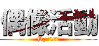 偶像活動 (By 偶像活動)