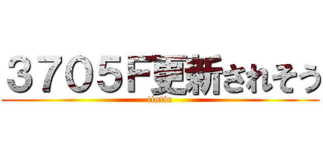 ３７０５Ｆ更新されそう (tintin)