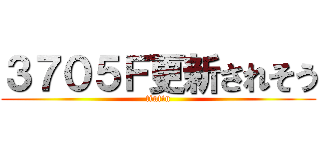 ３７０５Ｆ更新されそう (tintin)