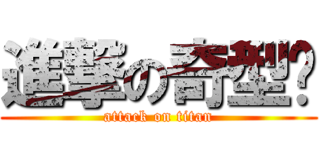 進撃の奇型种 (attack on titan)