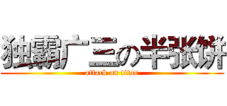独霸广三の半张饼 (attack on titan)