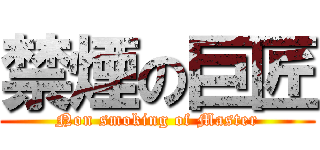 禁煙の巨匠 (Non smoking of Master)
