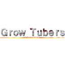Ｇｒｏｗ Ｔｕｂｅｒｓ (A How to Guide)