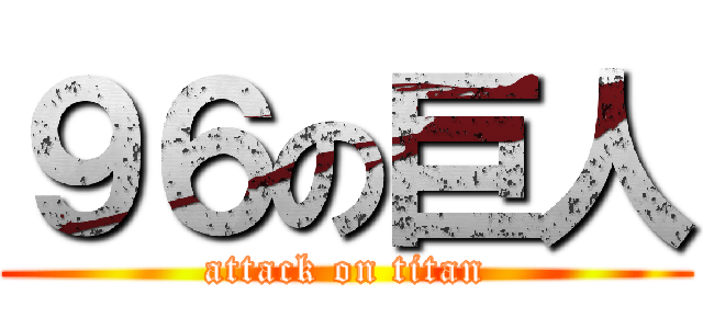 ９６の巨人 (attack on titan)