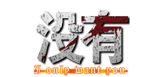 没有 (I only want you)