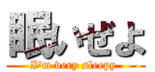 眠いぜよ (I'm very sleepy )