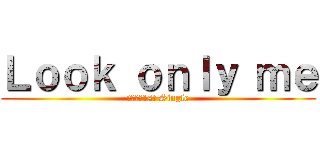 Ｌｏｏｋ ｏｎｌｙ ｍｅ (水月エナ1st Single)