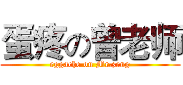 蛋疼の曾老师 (eggache on Mr.zeng)