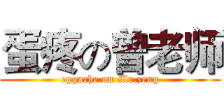 蛋疼の曾老师 (eggache on Mr.zeng)