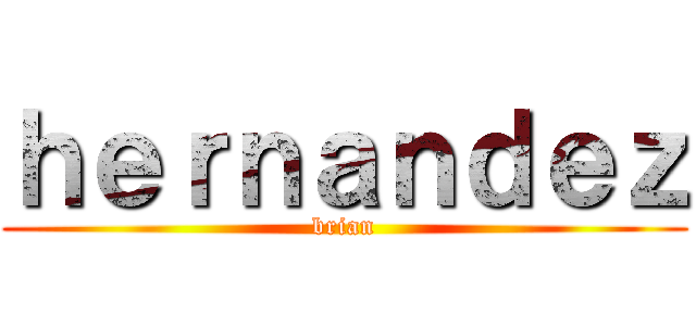 ｈｅｒｎａｎｄｅｚ (brian)