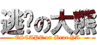 逃跑の大熊 (ESCAPE on Bear YA)