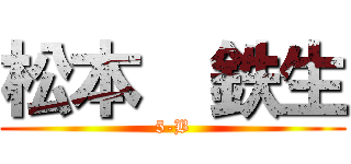 松本  鉄生 (5-B)