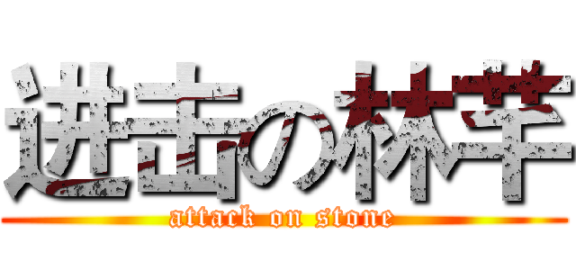 进击の林芊 (attack on stone)
