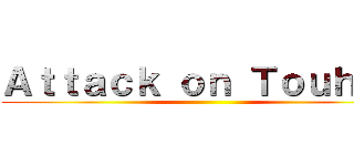Ａｔｔａｃｋ ｏｎ Ｔｏｕｈｏｕ ()
