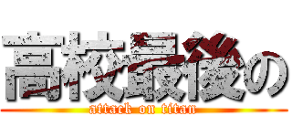 高校最後の (attack on titan)