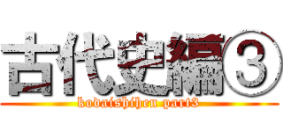 古代史編③ (kodaishihen part3)