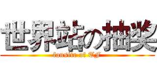 世界站の抽奖 (fansite of TF)