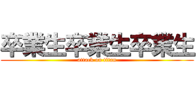 卒業生卒業生卒業生 (attack on titan)