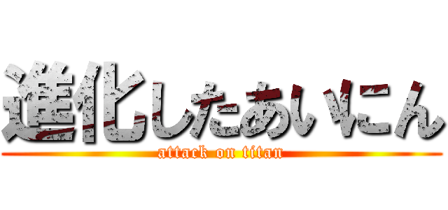 進化したあいにん (attack on titan)