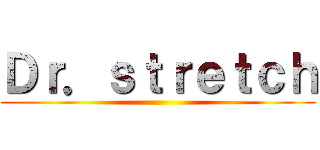 Ｄｒ．ｓｔｒｅｔｃｈ ()