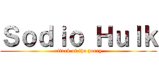 Ｓｏｄｉｏ Ｈｕｌｋ (attack of the perry)