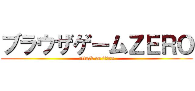 ブラウザゲームＺＥＲＯ (attack on titan)