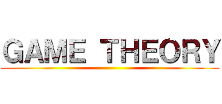 ＧＡＭＥ ＴＨＥＯＲＹ ()