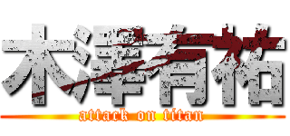 木澤有祐 (attack on titan)