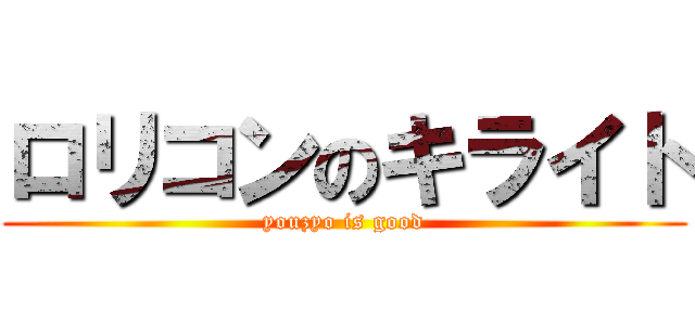 ロリコンのキライト (youzyo is good)