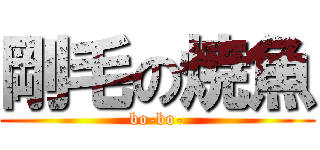 剛毛の焼魚 (bo-bo-)