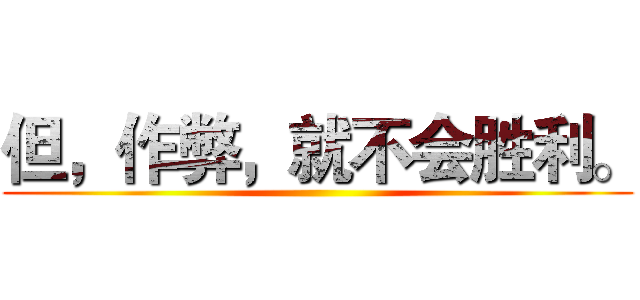 但，作弊，就不会胜利。 ()