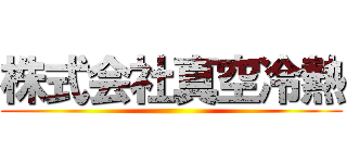 株式会社真空冷熱 ()