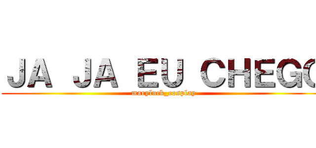 ＪＡ ＪＡ ＥＵ ＣＨＥＧＯ (maryluck_cosplay)