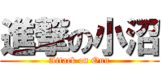 進撃の小沼 (Attack on Onu)