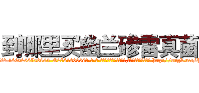 到哪里买幽兰碜雷真菌 (到哪里买幽兰碜雷真菌【电-186x2687x6963-Q278180069元-吉-药-业】我们做的是长期生意,靠的是老客户长期支持 http://sngk.net/PO3b34
)