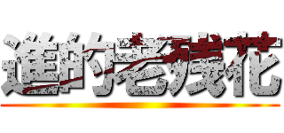 進的老残花 ()