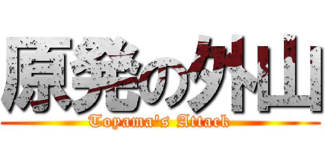 原発の外山 (Toyama's Attack)