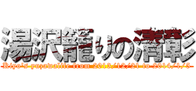 湯沢籠りの清彰 (Kiyo's yuzawalife from 2013/12/21 to 2014/1/5)