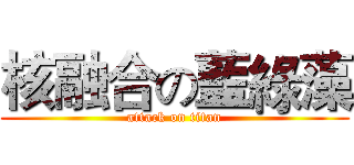 核融合の藍綠藻 (attack on titan)