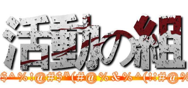 活動の組 (!#$^%!@#$*(#@%&%^(!!#@%!)