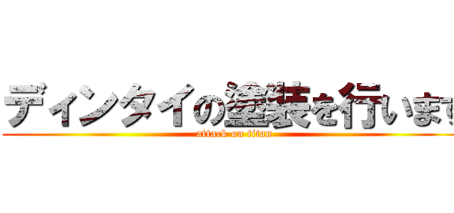 ディンタイの塗装を行います (attack on titan)